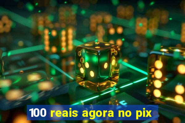 100 reais agora no pix